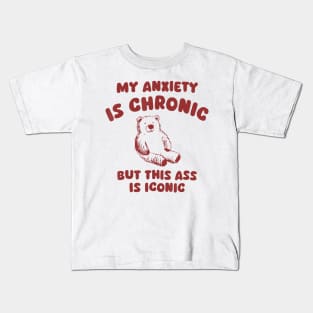 My Anxiety Is Chronic But This Ass Is Iconic Bear Kids T-Shirt